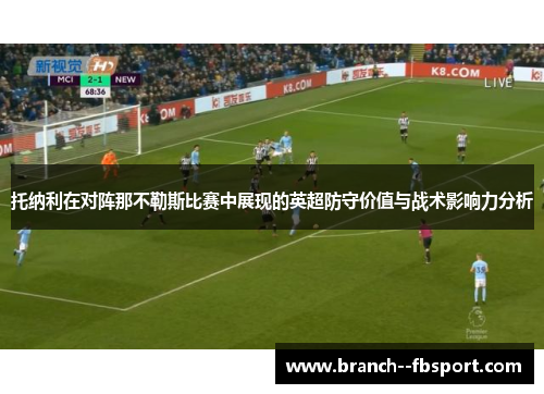 托纳利在对阵那不勒斯比赛中展现的英超防守价值与战术影响力分析 托纳利在对阵那不勒斯比赛中展现的英超防守价值与战术影响力分析