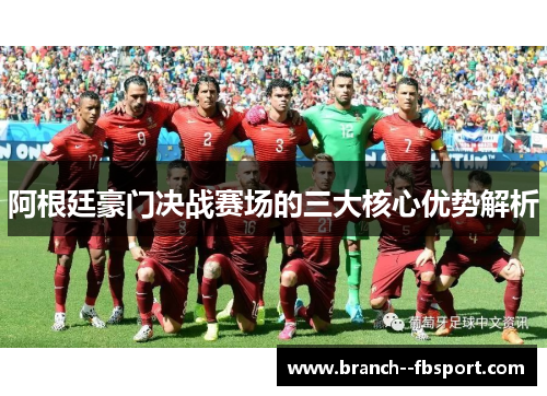 阿根廷豪门决战赛场的三大核心优势解析 阿根廷豪门决战赛场的三大核心优势解析