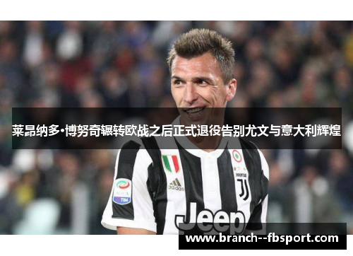 莱昂纳多·博努奇辗转欧战之后正式退役告别尤文与意大利辉煌 莱昂纳多·博努奇辗转欧战之后正式退役告别尤文与意大利辉煌